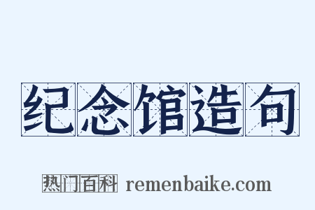 纪念馆造句是什么意思的图片